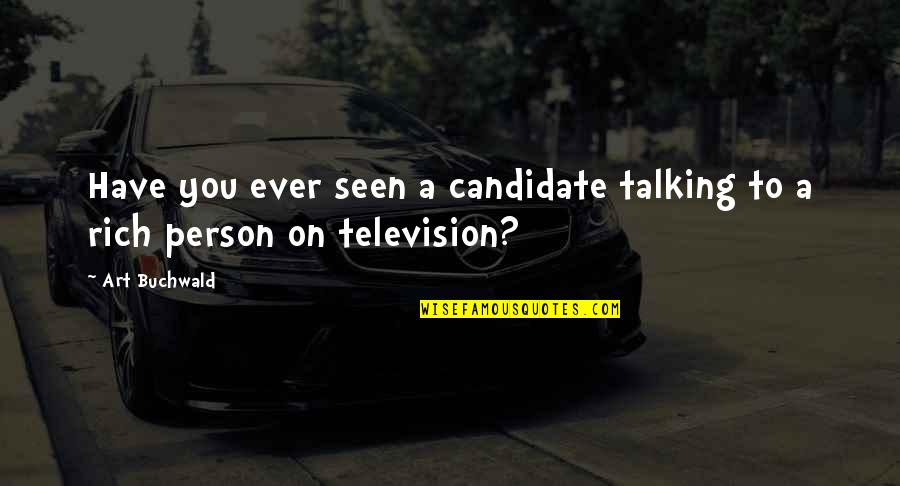 Rigoletto Quotes By Art Buchwald: Have you ever seen a candidate talking to