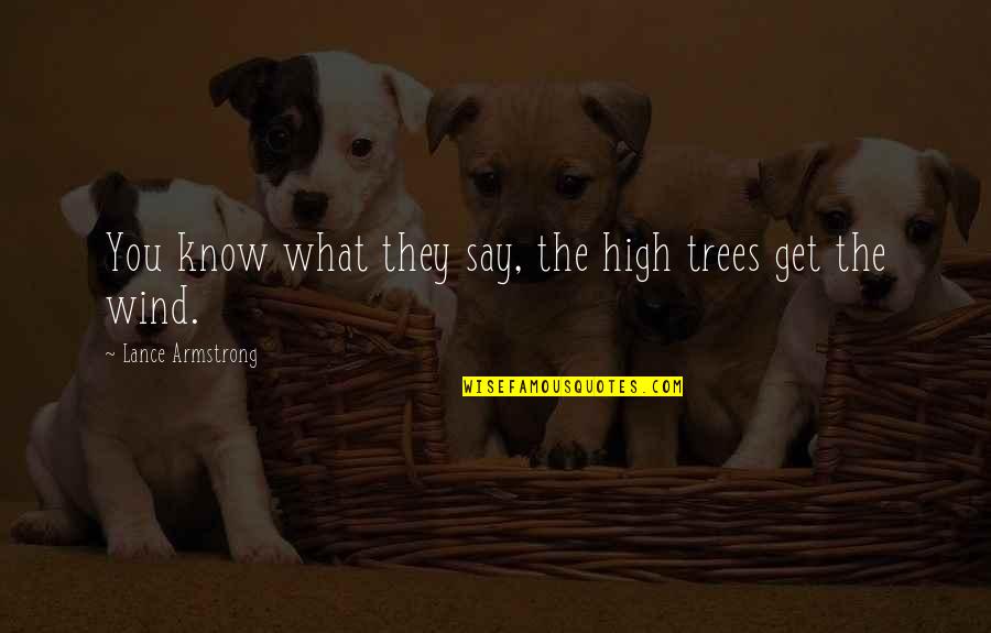 Rigoletto Quotes By Lance Armstrong: You know what they say, the high trees Rigoletto Quotes By Lance Armstrong: You know what they say, the high trees