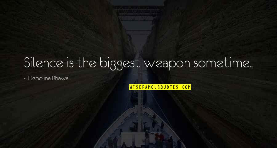 Rigolo Quotes By Debolina Bhawal: Silence is the biggest weapon sometime.. Rigolo Quotes By Debolina Bhawal: Silence is the biggest weapon sometime..