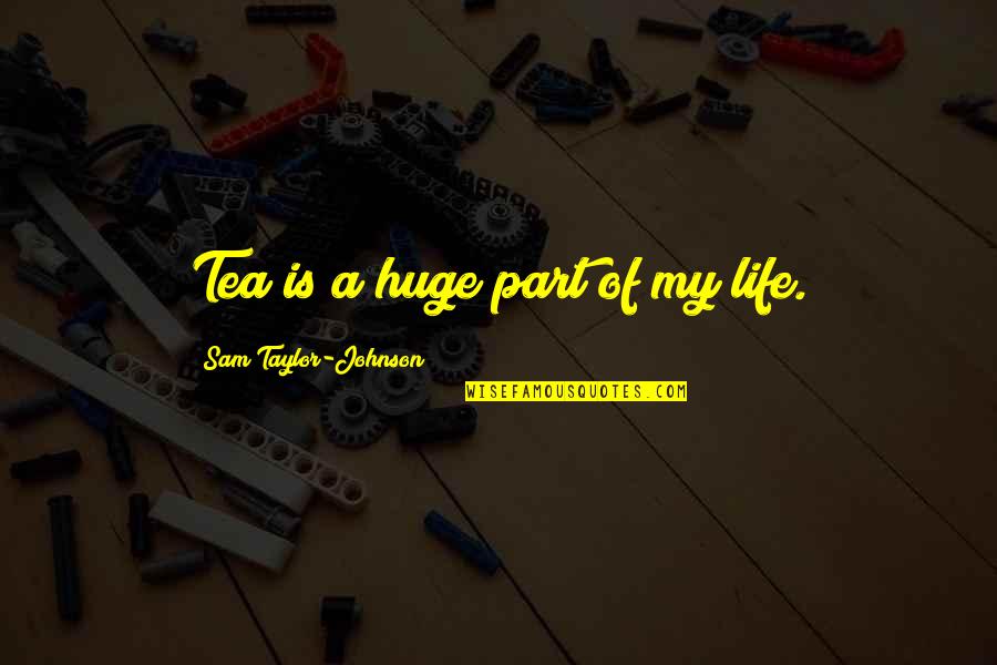 Rigonda Quotes By Sam Taylor-Johnson: Tea is a huge part of my life.