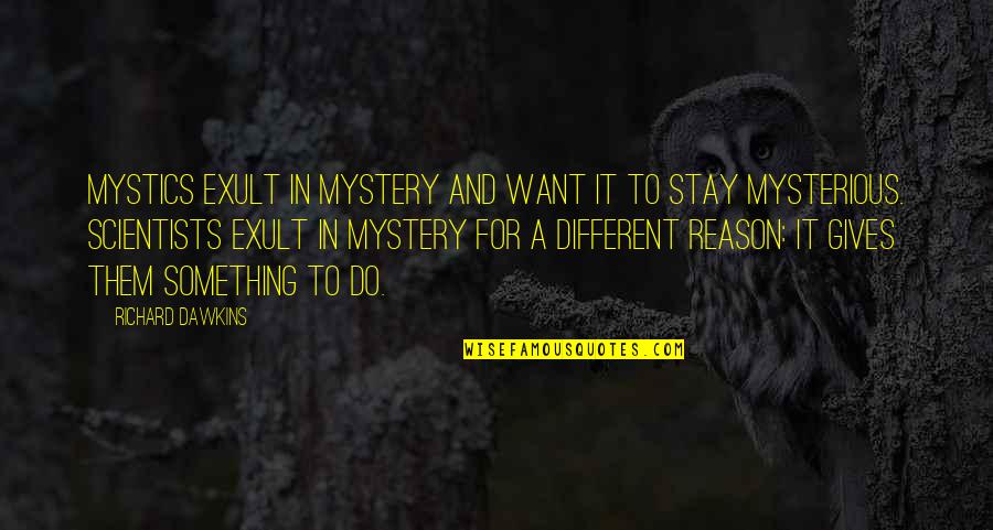 Rigoni Di Quotes By Richard Dawkins: Mystics exult in mystery and want it to Rigoni Di Quotes By Richard Dawkins: Mystics exult in mystery and want it to