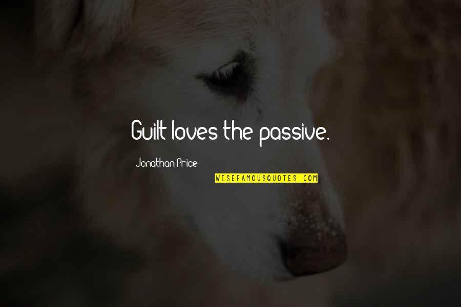 Rigonis Inn Quotes By Jonathan Price: Guilt loves the passive. Rigonis Inn Quotes By Jonathan Price: Guilt loves the passive.
