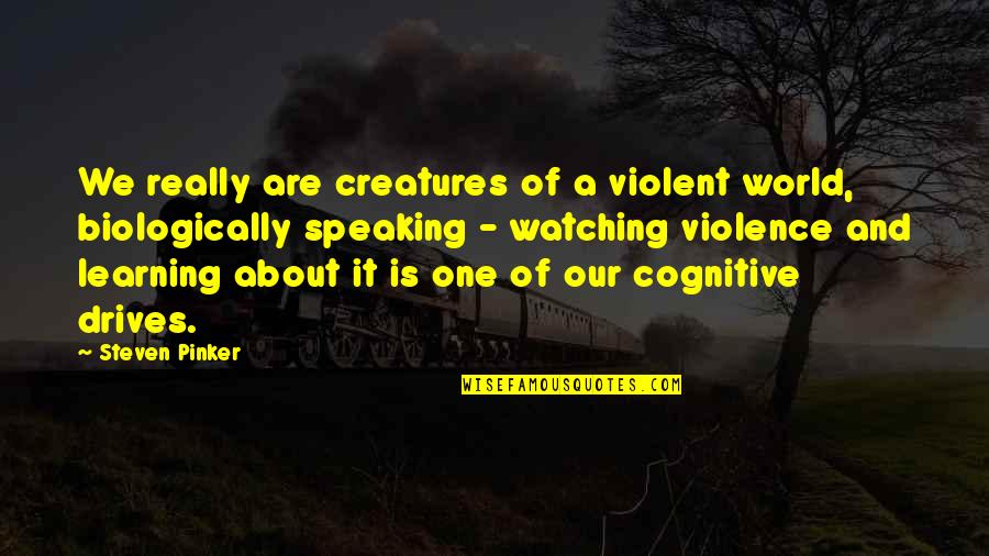 Rigonis Inn Quotes By Steven Pinker: We really are creatures of a violent world, Rigonis Inn Quotes By Steven Pinker: We really are creatures of a violent world,