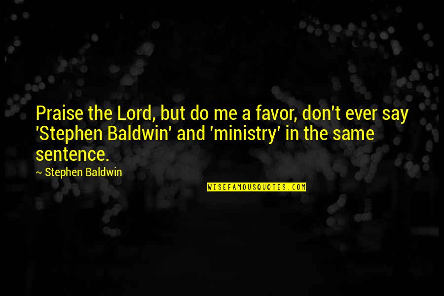 Rigopoulos Christos Quotes By Stephen Baldwin: Praise the Lord, but do me a favor,