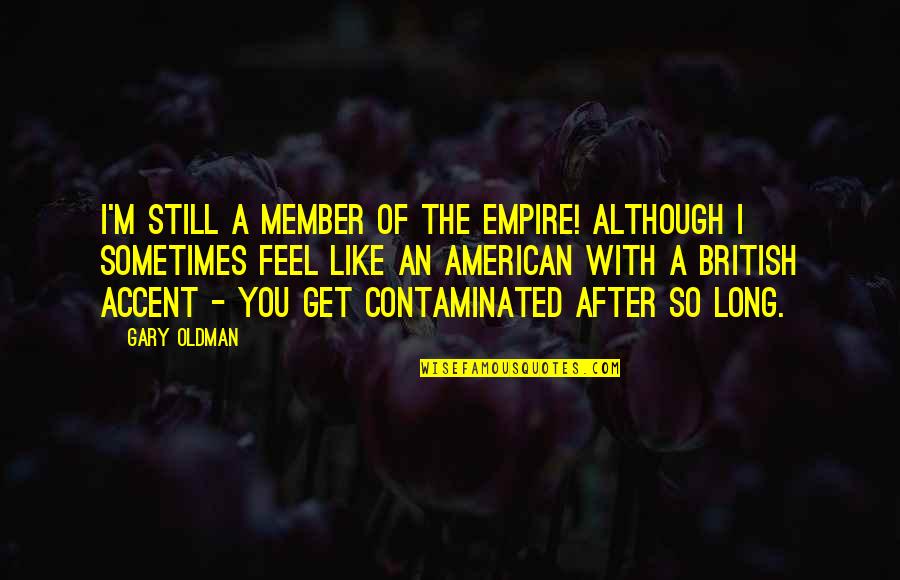 Rigopoulos Lake Quotes By Gary Oldman: I'm still a member of the Empire! Although Rigopoulos Lake Quotes By Gary Oldman: I'm still a member of the Empire! Although