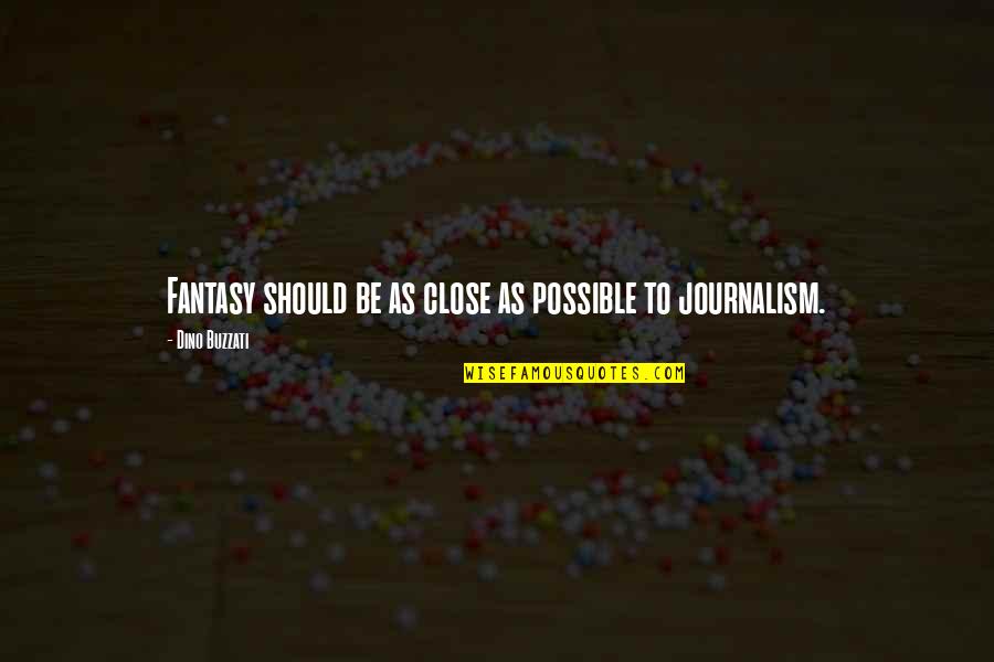 Rigor In Education Quotes By Dino Buzzati: Fantasy should be as close as possible to Rigor In Education Quotes By Dino Buzzati: Fantasy should be as close as possible to