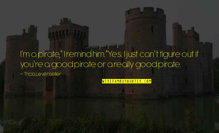 Rigor In Education Quotes By Tricia Levenseller: I'm a pirate," I remind him."Yes. I just Rigor In Education Quotes By Tricia Levenseller: I'm a pirate," I remind him."Yes. I just