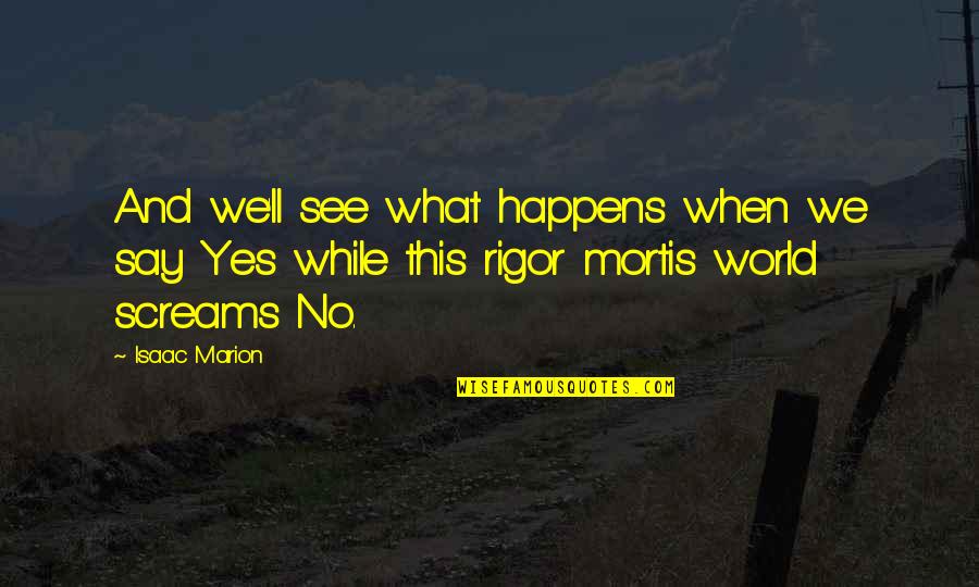 Rigor Mortis Quotes By Isaac Marion: And we'll see what happens when we say