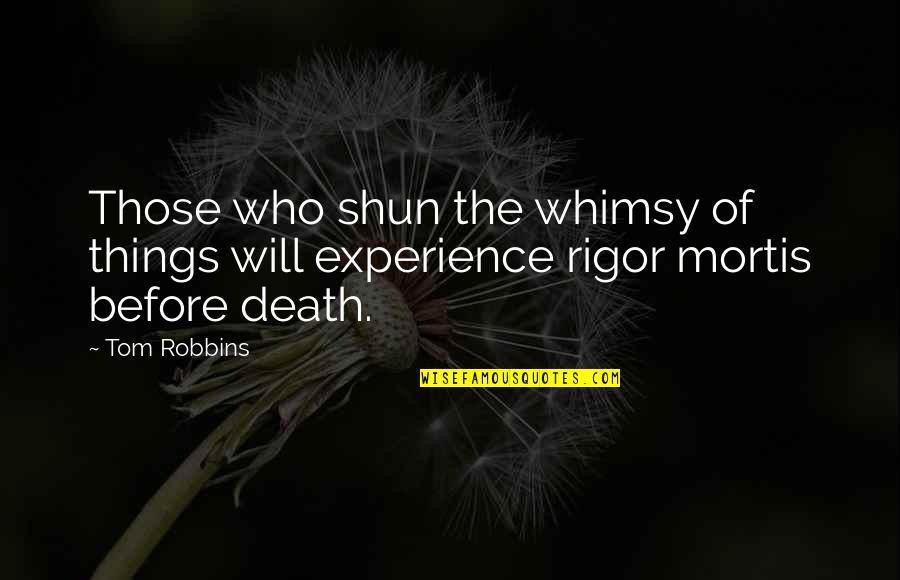 Rigor Mortis Quotes By Tom Robbins: Those who shun the whimsy of things will