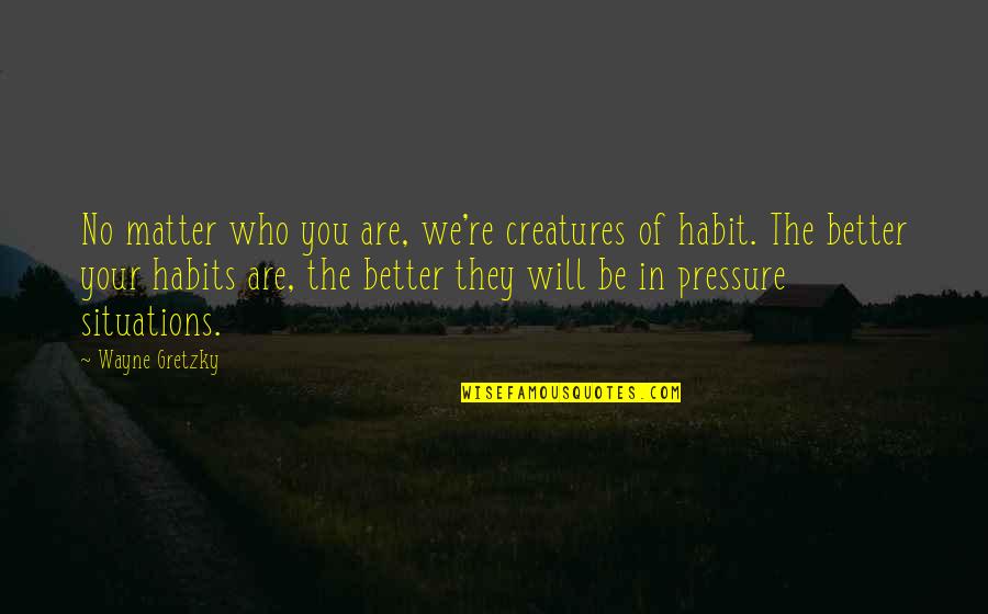 Rigorex Quotes By Wayne Gretzky: No matter who you are, we're creatures of
