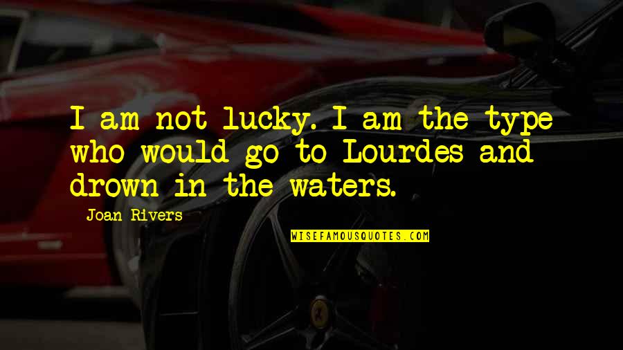 Rigorism Quotes By Joan Rivers: I am not lucky. I am the type