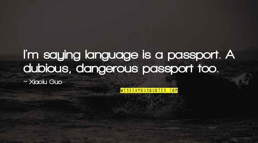 Rigorisme Quotes By Xiaolu Guo: I'm saying language is a passport. A dubious,