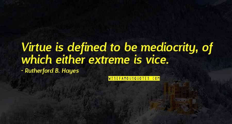 Rigorous And Perfection Quotes By Rutherford B. Hayes: Virtue is defined to be mediocrity, of which