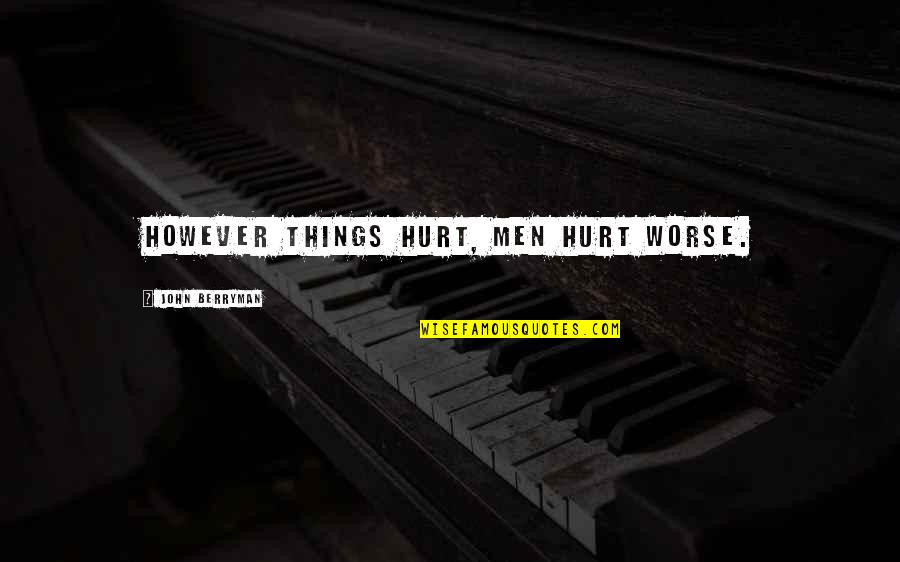 Rigors Covid Quotes By John Berryman: However things hurt, men hurt worse. Rigors Covid Quotes By John Berryman: However things hurt, men hurt worse.