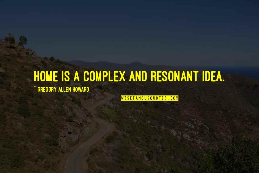 Rigoss Quotes By Gregory Allen Howard: Home is a complex and resonant idea.