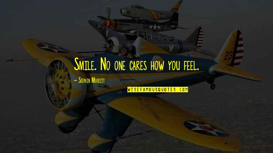 Rigoss Quotes By Stephin Merritt: Smile. No one cares how you feel.