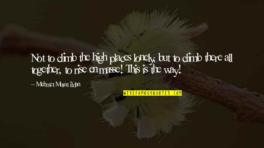 Rigoulot Quotes By Mehmet Murat Ildan: Not to climb the high places lonely, but Rigoulot Quotes By Mehmet Murat Ildan: Not to climb the high places lonely, but