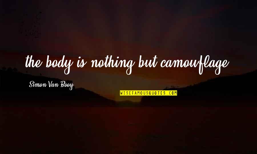 Rigoulot Quotes By Simon Van Booy: the body is nothing but camouflage. Rigoulot Quotes By Simon Van Booy: the body is nothing but camouflage.