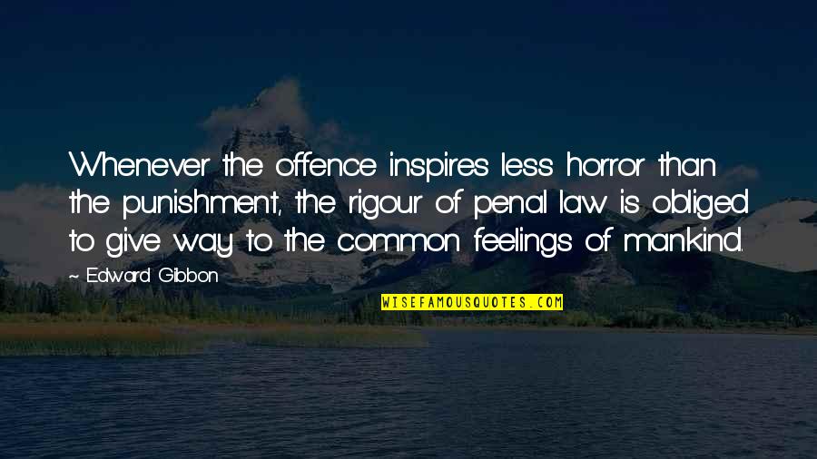 Rigour Quotes By Edward Gibbon: Whenever the offence inspires less horror than the Rigour Quotes By Edward Gibbon: Whenever the offence inspires less horror than the