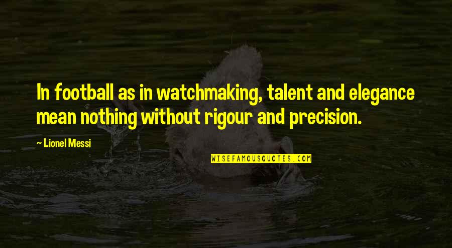 Rigour Quotes By Lionel Messi: In football as in watchmaking, talent and elegance Rigour Quotes By Lionel Messi: In football as in watchmaking, talent and elegance