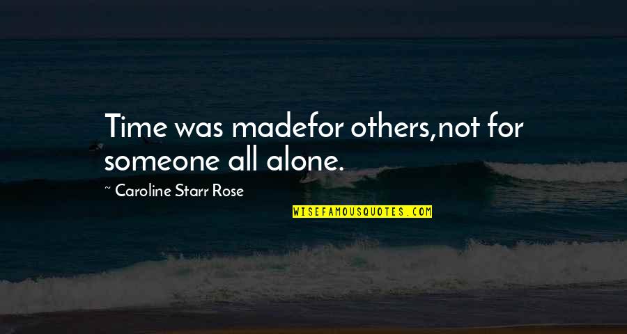Rigoureusement Synonyme Quotes By Caroline Starr Rose: Time was madefor others,not for someone all alone. Rigoureusement Synonyme Quotes By Caroline Starr Rose: Time was madefor others,not for someone all alone.