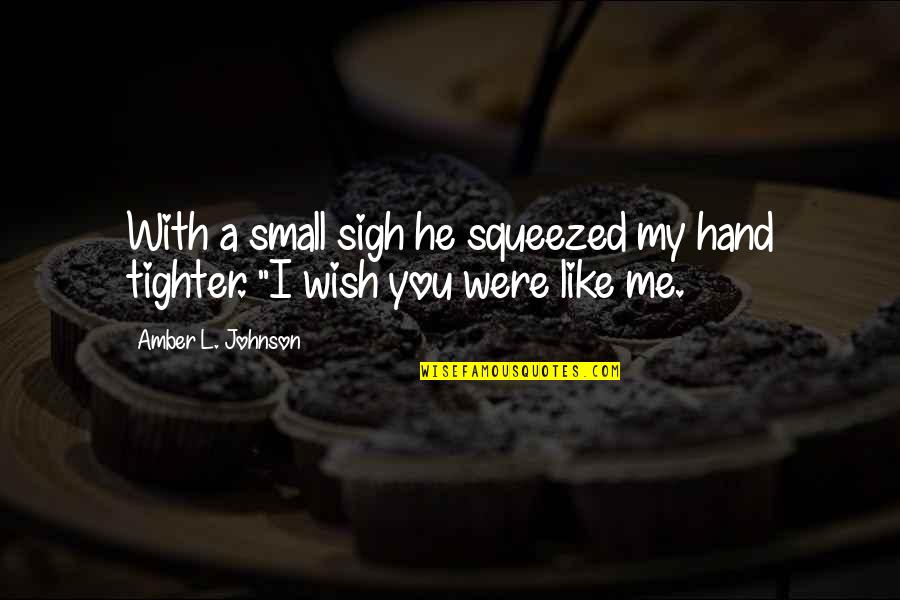 Rigozzi St Quotes By Amber L. Johnson: With a small sigh he squeezed my hand Rigozzi St Quotes By Amber L. Johnson: With a small sigh he squeezed my hand