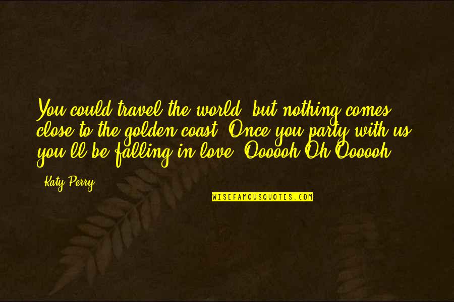 Rigozzi St Quotes By Katy Perry: You could travel the world, but nothing comes Rigozzi St Quotes By Katy Perry: You could travel the world, but nothing comes