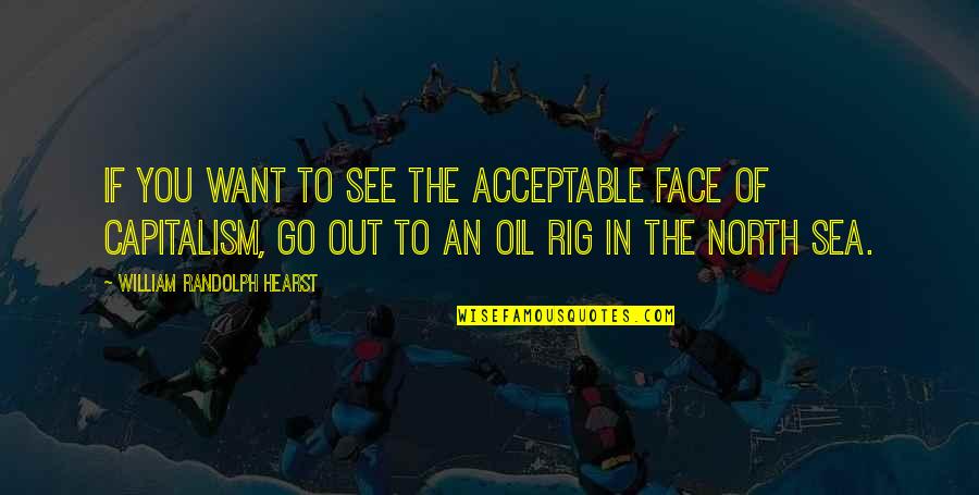 Rig's Quotes By William Randolph Hearst: If you want to see the acceptable face