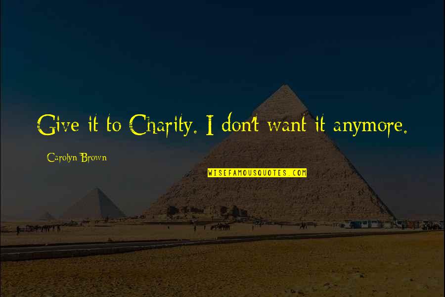 Rigsby And Van Quotes By Carolyn Brown: Give it to Charity. I don't want it Rigsby And Van Quotes By Carolyn Brown: Give it to Charity. I don't want it