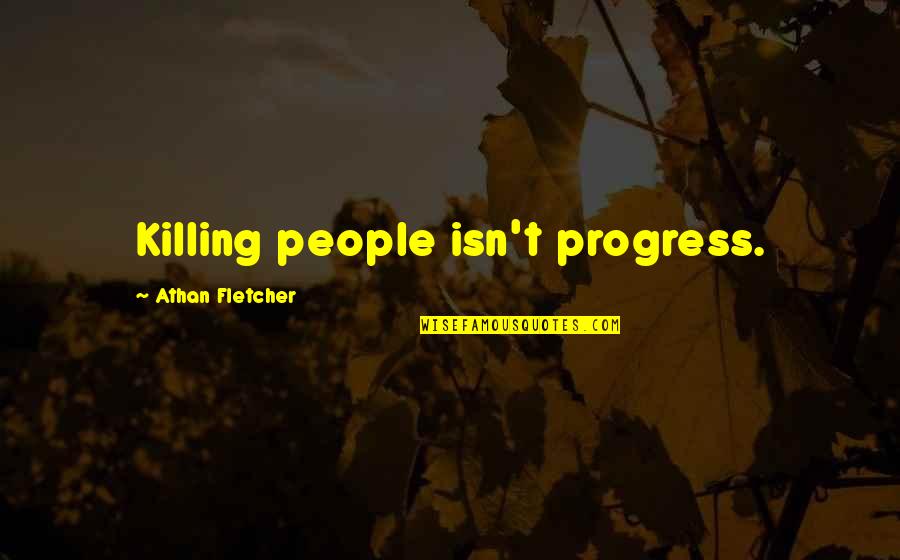 Rigsby Restaurant Quotes By Athan Fletcher: Killing people isn't progress.