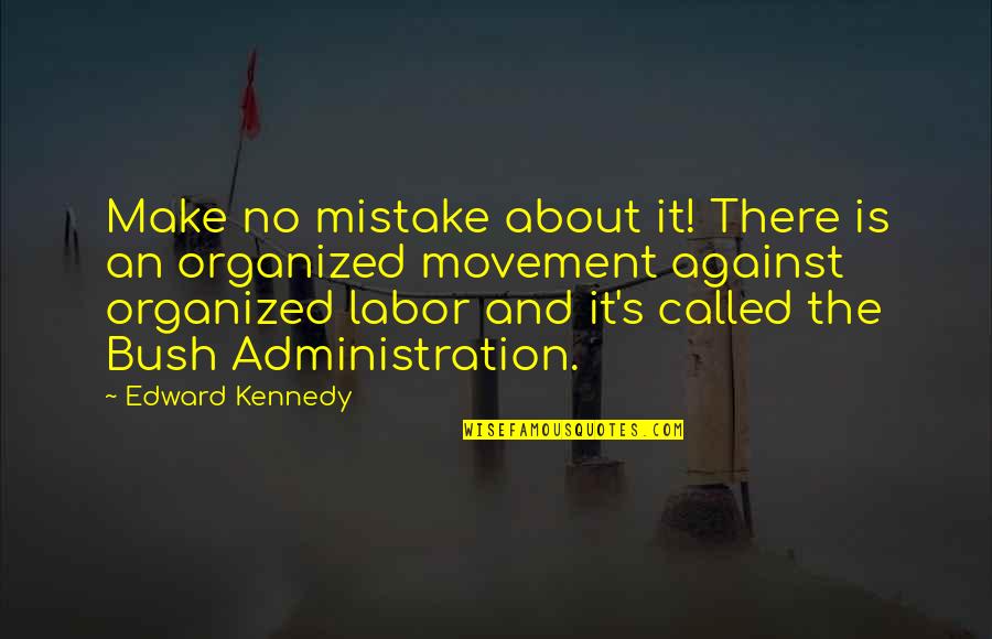 Rigsby Restaurant Quotes By Edward Kennedy: Make no mistake about it! There is an