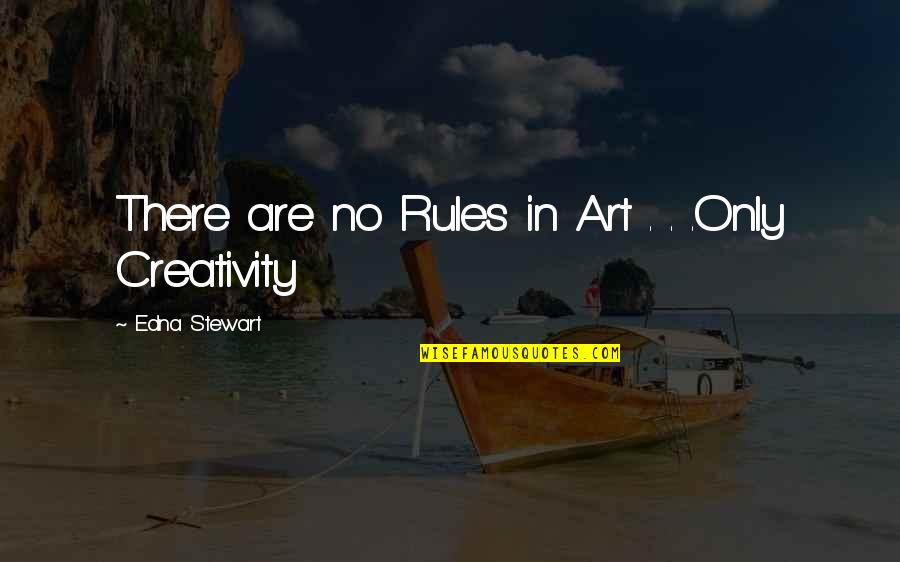 Rigter Makelaars Quotes By Edna Stewart: There are no Rules in Art . . Rigter Makelaars Quotes By Edna Stewart: There are no Rules in Art . .