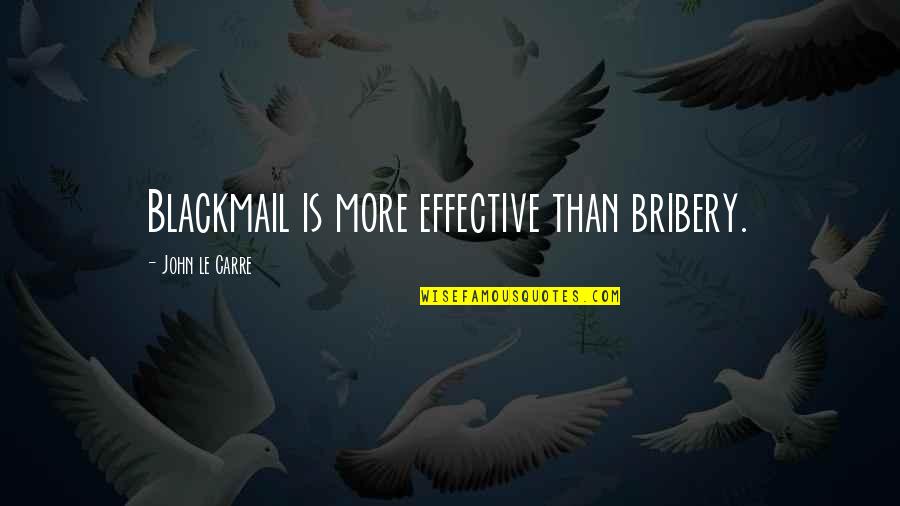Rigter Makelaars Quotes By John Le Carre: Blackmail is more effective than bribery. Rigter Makelaars Quotes By John Le Carre: Blackmail is more effective than bribery.