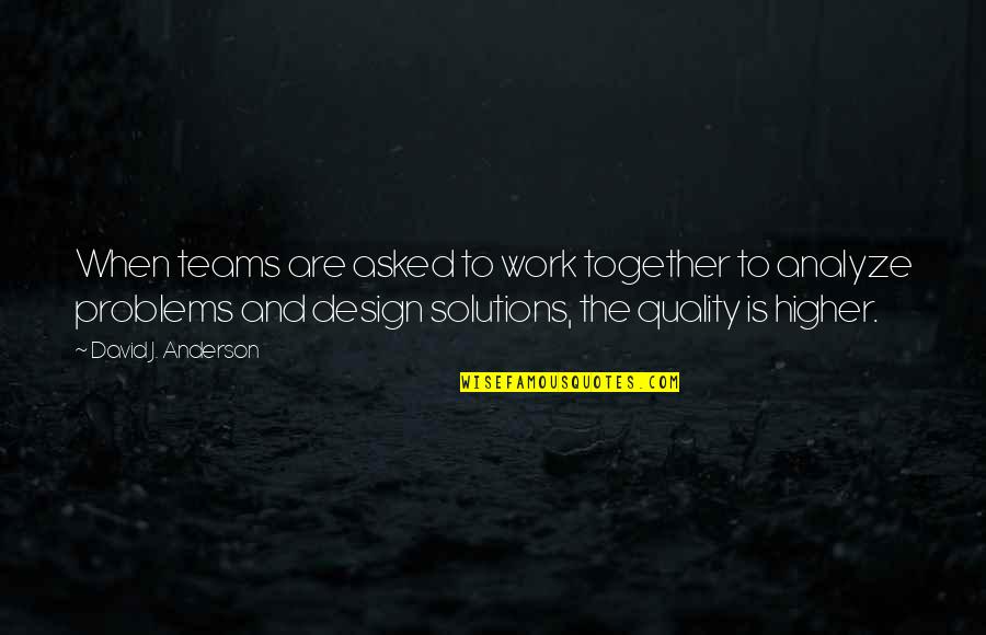 Rigtness Quotes By David J. Anderson: When teams are asked to work together to
