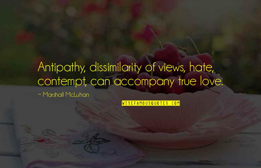 Riguard Auto Quotes By Marshall McLuhan: Antipathy, dissimilarity of views, hate, contempt, can accompany Riguard Auto Quotes By Marshall McLuhan: Antipathy, dissimilarity of views, hate, contempt, can accompany