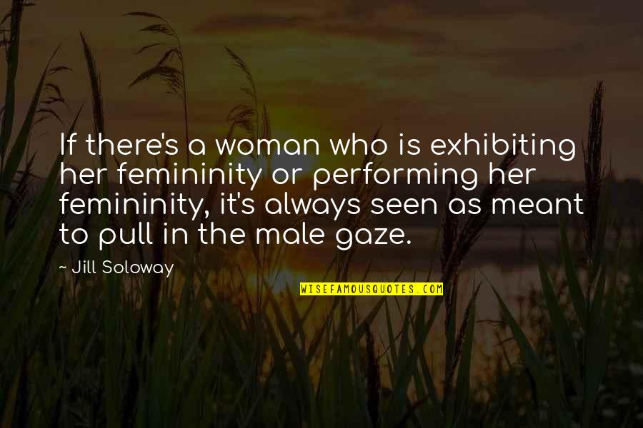 Riguardo Traduzione Quotes By Jill Soloway: If there's a woman who is exhibiting her