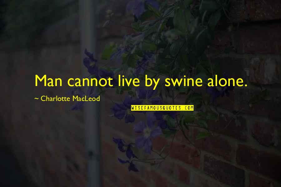 Rigueur Pronunciation Quotes By Charlotte MacLeod: Man cannot live by swine alone. Rigueur Pronunciation Quotes By Charlotte MacLeod: Man cannot live by swine alone.