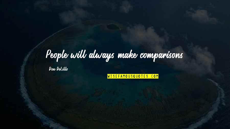 Rigueur Pronunciation Quotes By Don DeLillo: People will always make comparisons. Rigueur Pronunciation Quotes By Don DeLillo: People will always make comparisons.