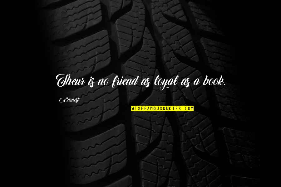 Rigueur Pronunciation Quotes By Earnest: Theur is no friend as loyal as a Rigueur Pronunciation Quotes By Earnest: Theur is no friend as loyal as a