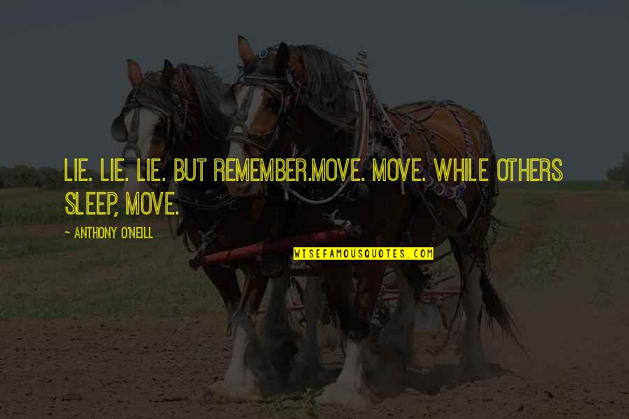 Rigueur Scientifique Quotes By Anthony O'Neill: Lie. Lie. Lie. But remember.Move. Move. While others Rigueur Scientifique Quotes By Anthony O'Neill: Lie. Lie. Lie. But remember.Move. Move. While others