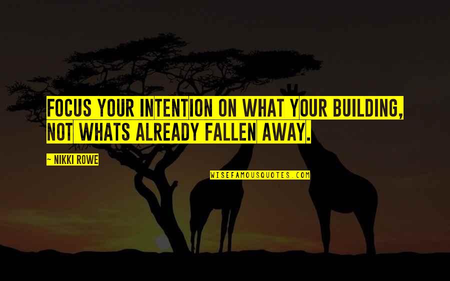 Rigueur Scientifique Quotes By Nikki Rowe: Focus your intention on what your building, not