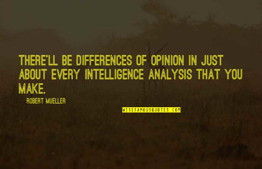 Rigueur Scientifique Quotes By Robert Mueller: There'll be differences of opinion in just about Rigueur Scientifique Quotes By Robert Mueller: There'll be differences of opinion in just about
