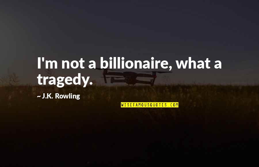 Rigurosa Definicion Quotes By J.K. Rowling: I'm not a billionaire, what a tragedy. Rigurosa Definicion Quotes By J.K. Rowling: I'm not a billionaire, what a tragedy.