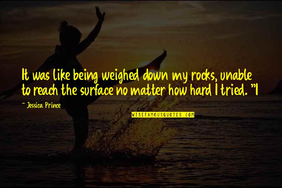 Rigurosamente Quotes By Jessica Prince: It was like being weighed down my rocks,
