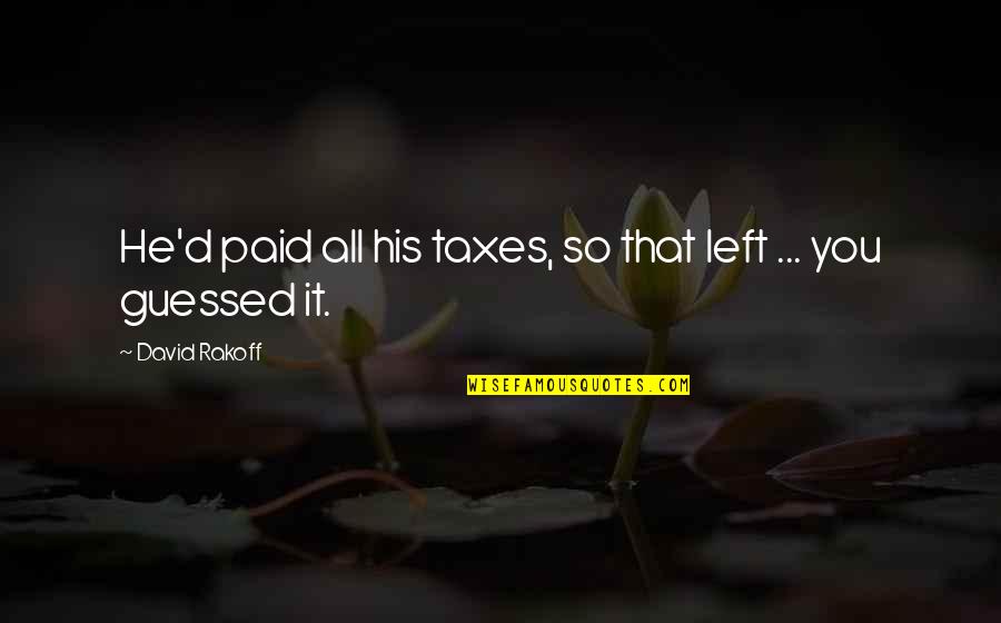 Rigveda Griffith Quotes By David Rakoff: He'd paid all his taxes, so that left Rigveda Griffith Quotes By David Rakoff: He'd paid all his taxes, so that left