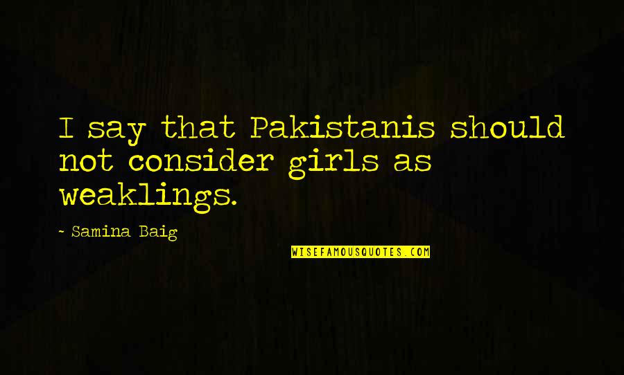 Rih Quotes By Samina Baig: I say that Pakistanis should not consider girls