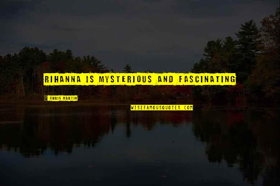 Rihanna And Chris Quotes By Chris Martin: Rihanna is mysterious and fascinating Rihanna And Chris Quotes By Chris Martin: Rihanna is mysterious and fascinating