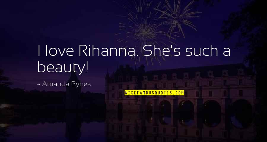 Rihanna Beauty Quotes By Amanda Bynes: I love Rihanna. She's such a beauty!