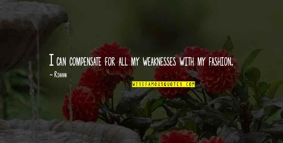 Rihanna Best Quotes By Rihanna: I can compensate for all my weaknesses with