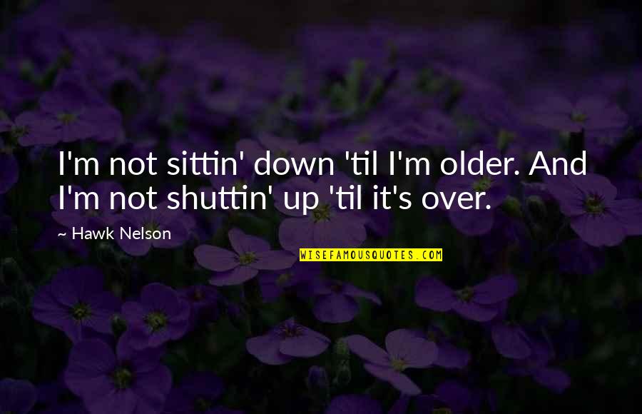 Rihanna Stay Lyrics Quotes By Hawk Nelson: I'm not sittin' down 'til I'm older. And